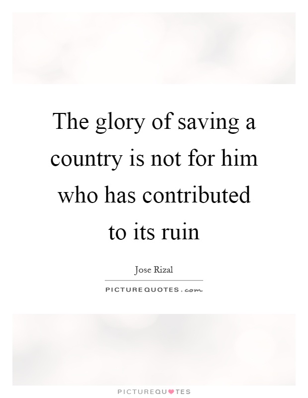 The glory of saving a country is not for him who has contributed to its ruin Picture Quote #1