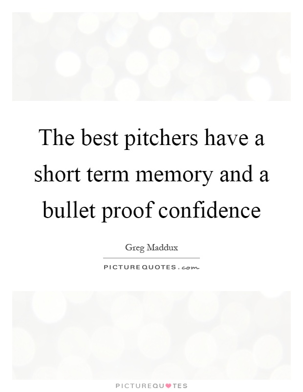 The best pitchers have a short term memory and a bullet proof confidence Picture Quote #1