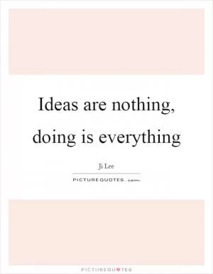 Ideas are nothing, doing is everything Picture Quote #1