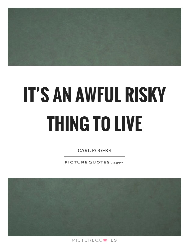 It's an awful risky thing to live Picture Quote #1