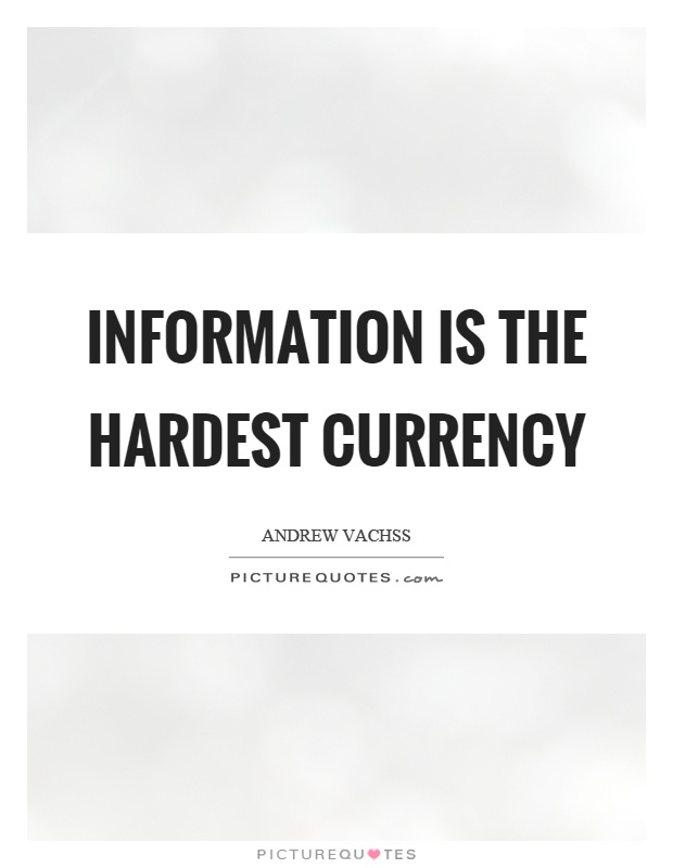 Information is the hardest currency Picture Quote #1
