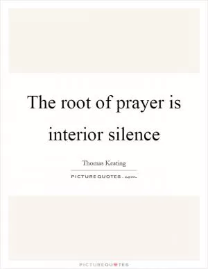 The root of prayer is interior silence Picture Quote #1