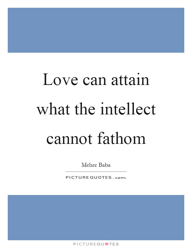 Love can attain what the intellect cannot fathom Picture Quote #1
