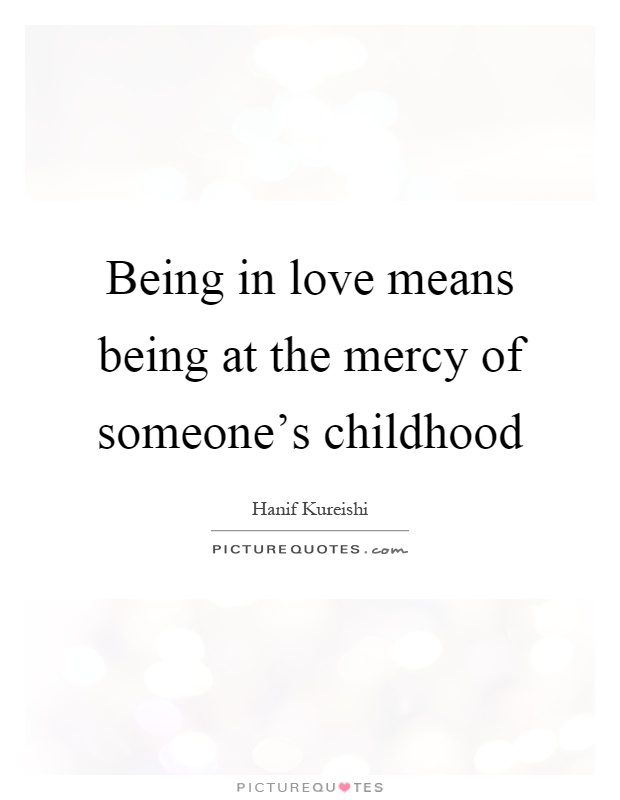 Being in love means being at the mercy of someone's childhood Picture Quote #1