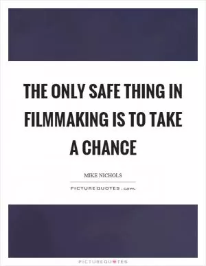 The only safe thing in filmmaking is to take a chance Picture Quote #1