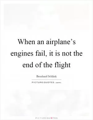When an airplane’s engines fail, it is not the end of the flight Picture Quote #1