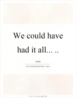 We could have had it all Picture Quote #1