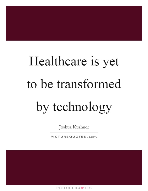 Healthcare is yet to be transformed by technology Picture Quote #1