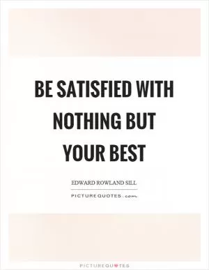 Be satisfied with nothing but your best Picture Quote #1