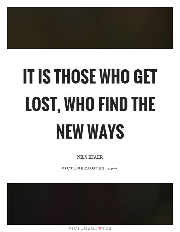 It is those who get lost, who find the new ways Picture Quote #1