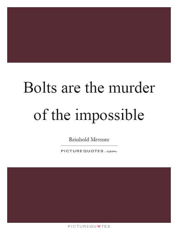 Bolts are the murder of the impossible Picture Quote #1