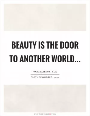 Beauty is the door to another world Picture Quote #1