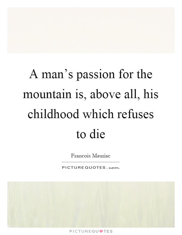 A man's passion for the mountain is, above all, his childhood which refuses to die Picture Quote #1