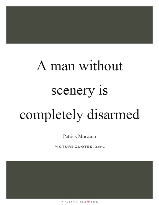A man without scenery is completely disarmed Picture Quote #1