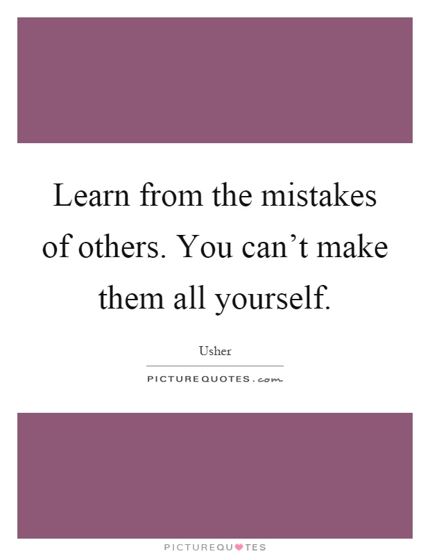 Learn from the mistakes of others. You can't make them all yourself Picture Quote #1