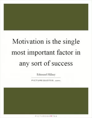 Motivation is the single most important factor in any sort of success Picture Quote #1