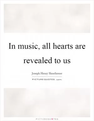 In music, all hearts are revealed to us Picture Quote #1