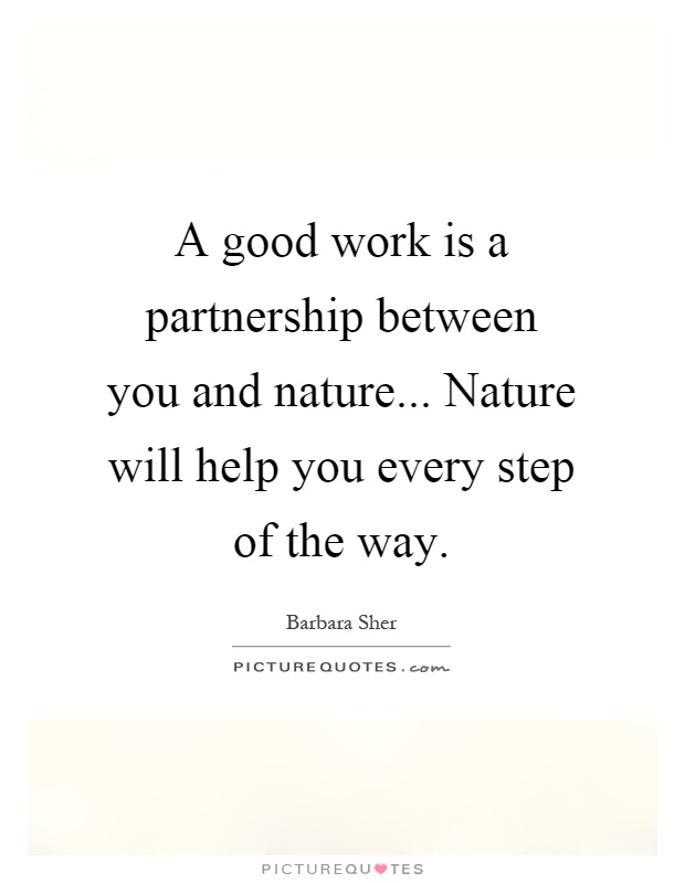 A good work is a partnership between you and nature... Nature will help you every step of the way Picture Quote #1
