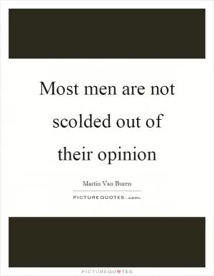 Most men are not scolded out of their opinion Picture Quote #1