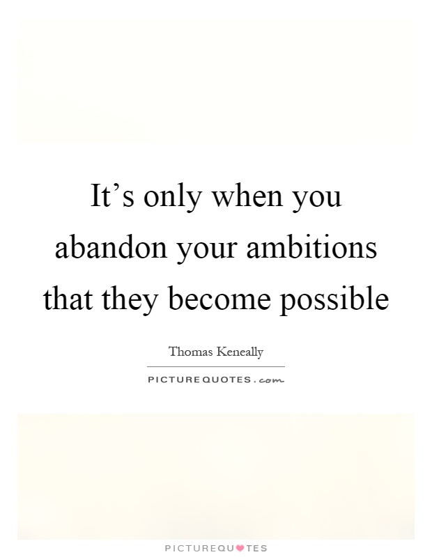 It's only when you abandon your ambitions that they become possible Picture Quote #1