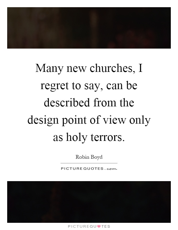 Many new churches, I regret to say, can be described from the design point of view only as holy terrors Picture Quote #1