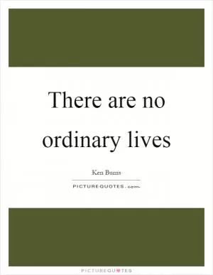 There are no ordinary lives Picture Quote #1