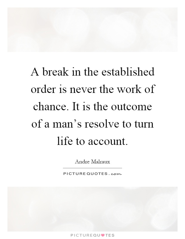A break in the established order is never the work of chance. It is the outcome of a man's resolve to turn life to account Picture Quote #1