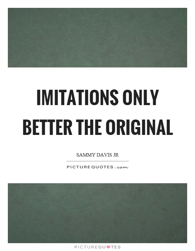 Imitations only better the original Picture Quote #1