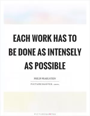 Each work has to be done as intensely as possible Picture Quote #1
