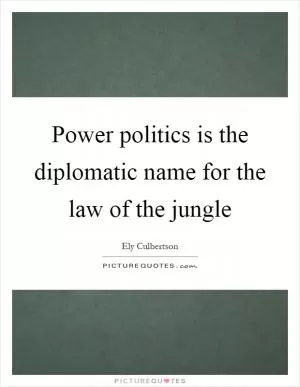 Power politics is the diplomatic name for the law of the jungle Picture Quote #1