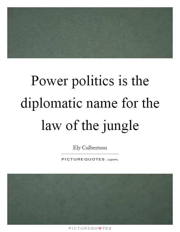 Power politics is the diplomatic name for the law of the jungle Picture Quote #1