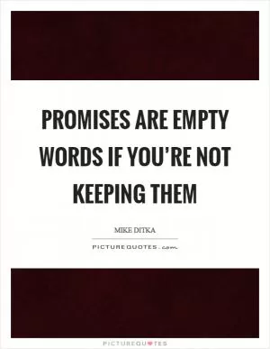 Promises are empty words if you’re not keeping them Picture Quote #1
