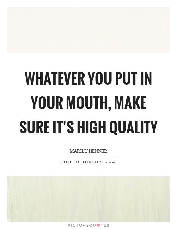 Whatever you put in your mouth, make sure it's high quality Picture Quote #1
