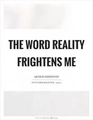 The word reality frightens me Picture Quote #1