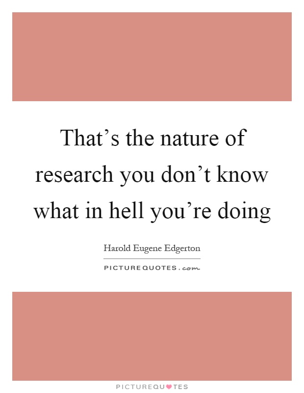That's the nature of research you don't know what in hell you're doing Picture Quote #1