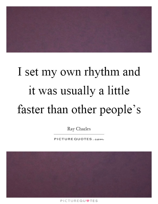 I set my own rhythm and it was usually a little faster than other people's Picture Quote #1