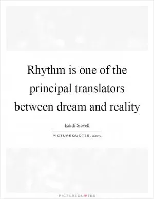 Rhythm is one of the principal translators between dream and reality Picture Quote #1
