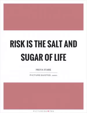 Risk is the salt and sugar of life Picture Quote #1