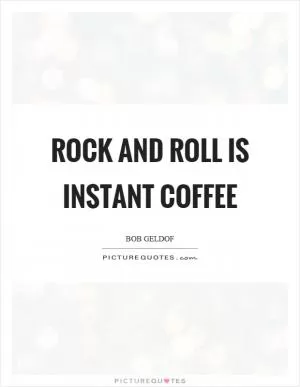 Rock and roll is instant coffee Picture Quote #1