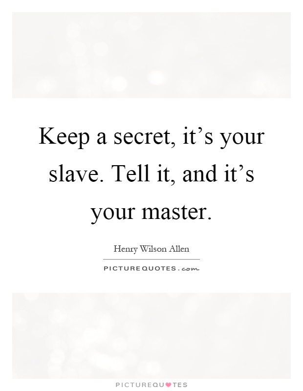 Keep a secret, it's your slave. Tell it, and it's your master Picture Quote #1