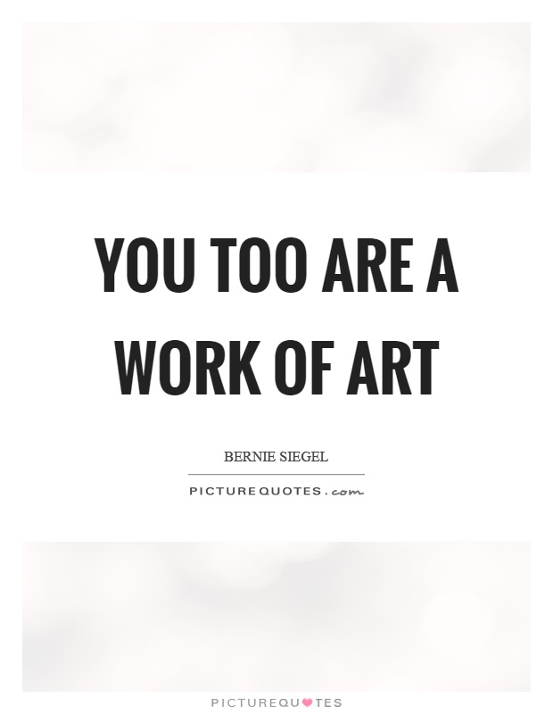 You too are a work of art Picture Quote #1