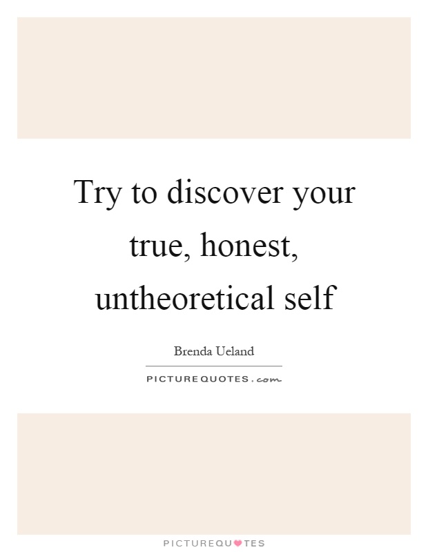 Try to discover your true, honest, untheoretical self Picture Quote #1