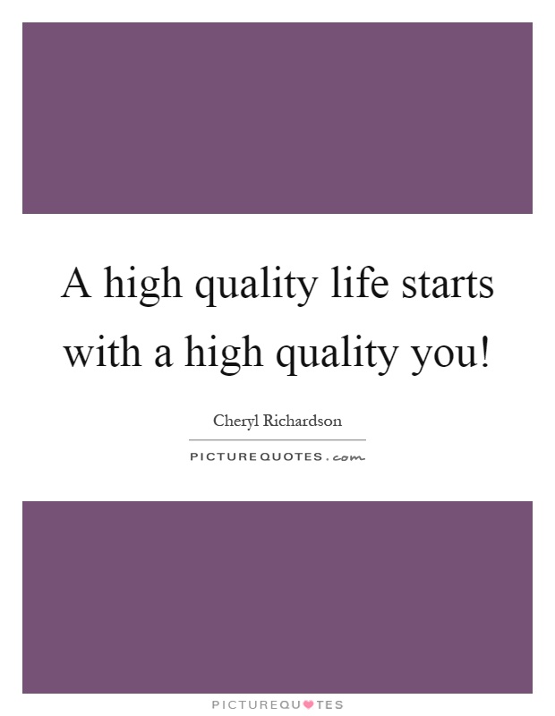 A high quality life starts with a high quality you! Picture Quote #1