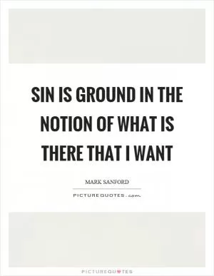 Sin is ground in the notion of what is there that I want Picture Quote #1