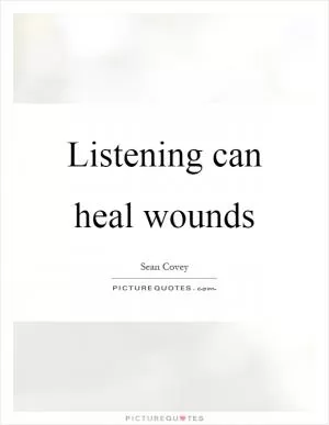 Listening can heal wounds Picture Quote #1
