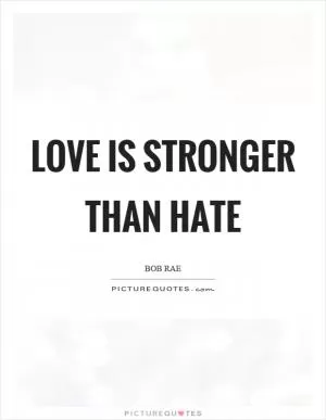 Love is stronger than hate Picture Quote #1