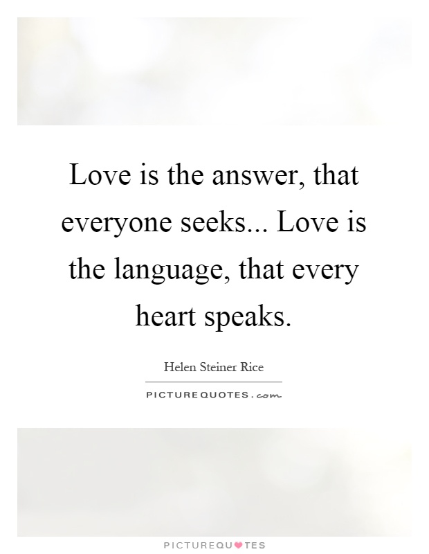 Love is the answer, that everyone seeks... Love is the language, that every heart speaks Picture Quote #1