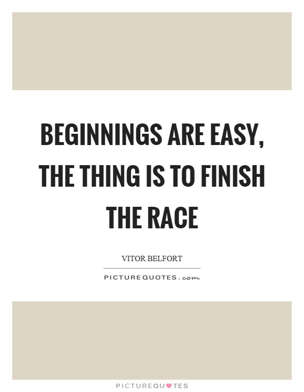 Beginnings are easy, the thing is to finish the race Picture Quote #1