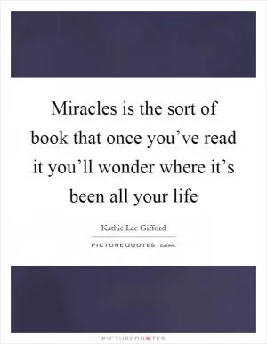 Miracles is the sort of book that once you’ve read it you’ll wonder where it’s been all your life Picture Quote #1