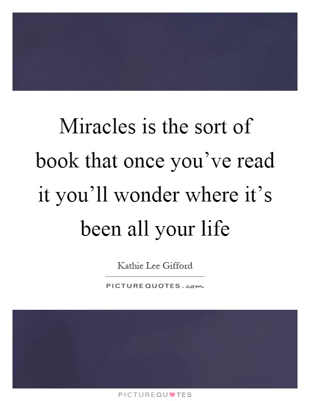 Miracles is the sort of book that once you've read it you'll wonder where it's been all your life Picture Quote #1